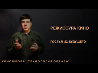 Гостья из будущего. Киношкола Технология образа.  Режиссура кино, актерское мастерство.