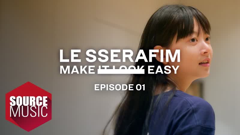 LE SSERAFIM (르세라핌) Documentary Make It Look Easy EPISODE