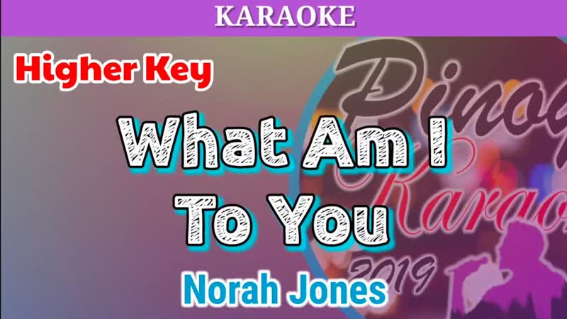 What Am I To You by Norah Jones ( Karaoke : Higher