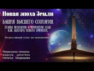 Новая Эпоха Земли. Башня Высшего сознания. Аватар Нового времени. Регрессивный сеанс по намерению.