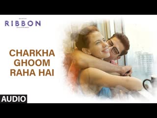 Charkha Ghoom Raha Hai Full Audio Song | RIBBON | Kalki Koechlin | Sumeet Vyas