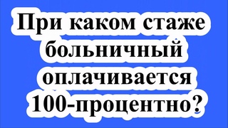 При каком стаже больничный оплачивается 100 - процентно?