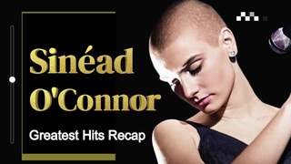 Sinead O’Connor Greatest Hits Recap | RIP 1966 - 2023
