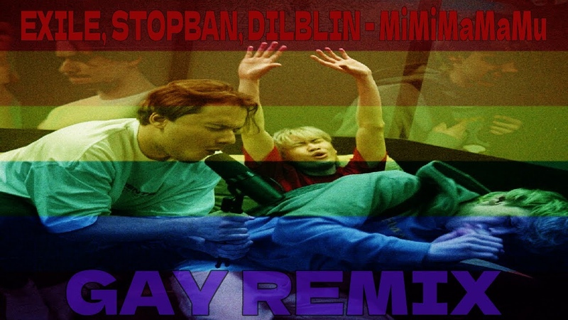EXILE, STOPBAN, DILBLIN Mi Mi Ma Ma Mu ( GAY