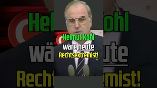 Helmut Kohl wäre heute Rechtsextremist!