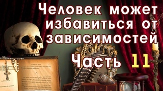 Часть 11.  Человек может избавиться от зависимостей если приложит усилия