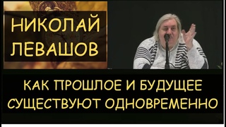 Н.Левашов: Как прошлое и будущее существуют одновременно Технология перемещения во времени...