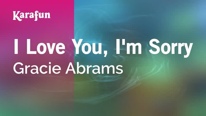 I Love You, Im Sorry Gracie Abrams, Karaoke Version, Kara