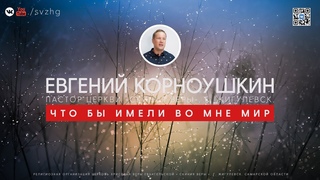 Евгений Корноушкин  - Что бы имели во Мне мир